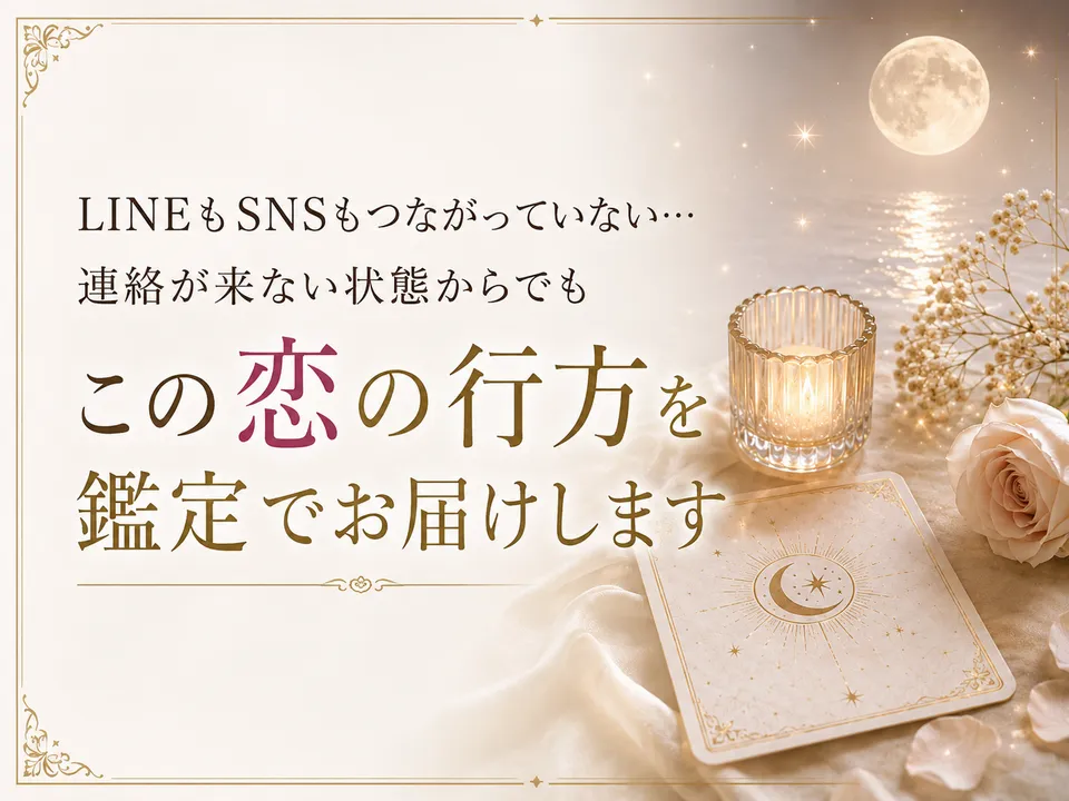 LINEもSNSもつながっていない、連絡が来ない状態からでも、この恋の行方を鑑定でお届けします